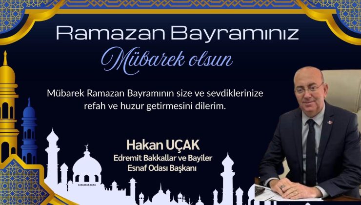 Edremit Bakkallar ve Bayiler Esnaf Odası Başkanı Uçak’tan Ramazan Bayramı mesajı